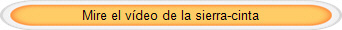 Mire el v�deo de la sierra-cinta